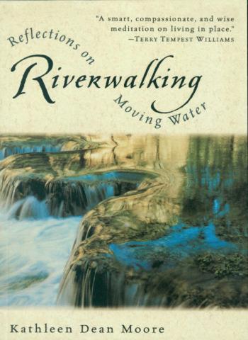 Riverwalking: Reflections On Moving Water by Kathleen Dean Moore