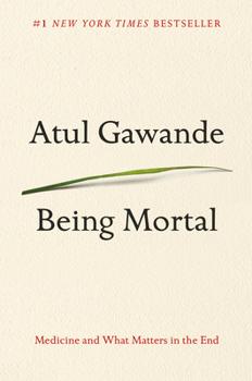 Book cover image of Being Mortal: Medicine and What Matters In the End by Atul Gawande